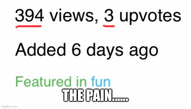 THE PAIN...... | image tagged in sad,meme,true,pain | made w/ Imgflip meme maker