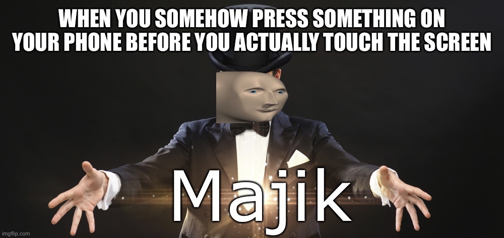 Magic | WHEN YOU SOMEHOW PRESS SOMETHING ON YOUR PHONE BEFORE YOU ACTUALLY TOUCH THE SCREEN | image tagged in magic | made w/ Imgflip meme maker
