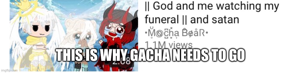 Bruh how did this get over a million views | THIS IS WHY GACHA NEEDS TO GO | made w/ Imgflip meme maker
