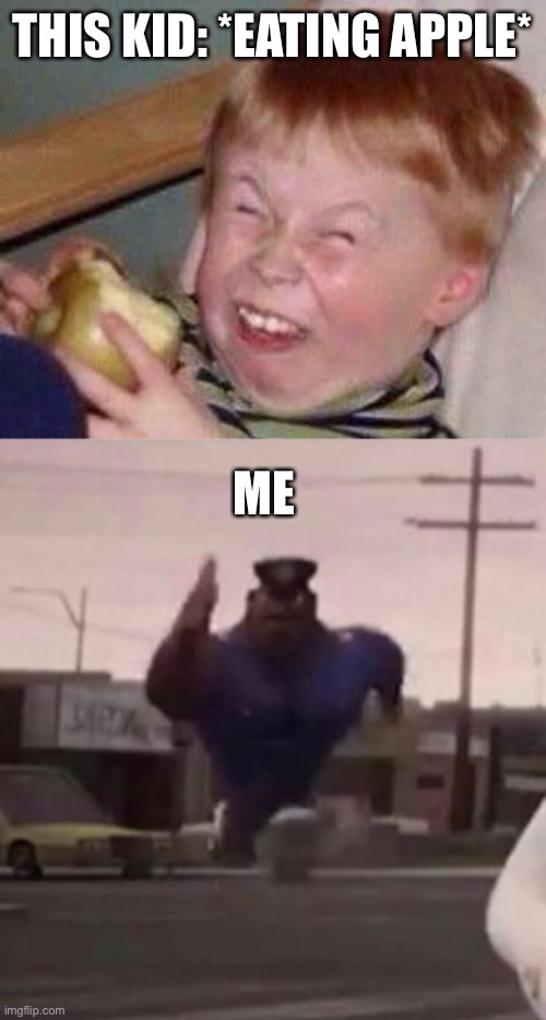 TheTrueFlameofDanny made me do this | THIS KID: *EATING APPLE*; ME | image tagged in apple eating kid,everybody gangsta until | made w/ Imgflip meme maker