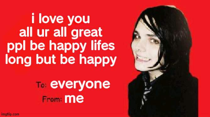 to from | i love you all ur all great ppl be happy lifes long but be happy; everyone; me | image tagged in to from | made w/ Imgflip meme maker