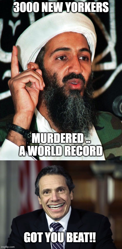 Osama Cuomo | 3000 NEW YORKERS; MURDERED .. A WORLD RECORD; GOT YOU BEAT!! | image tagged in osama,andrew cuomo | made w/ Imgflip meme maker