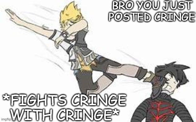 you just posted cringe fight cringe with cringe Blank Meme Template