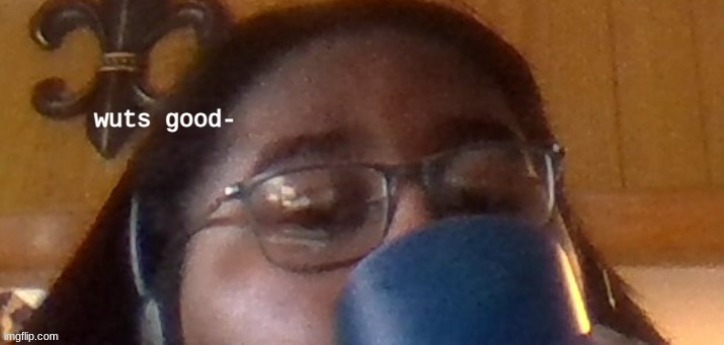 wuts good | image tagged in wuts good | made w/ Imgflip meme maker