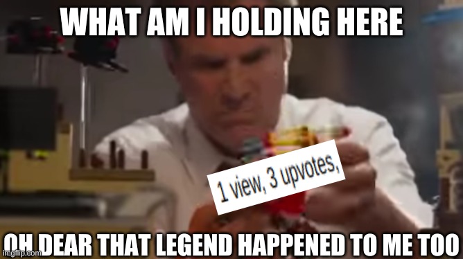 Interesting | WHAT AM I HOLDING HERE; OH DEAR THAT LEGEND HAPPENED TO ME TOO | image tagged in what am i holding here,the lego movie,lego,upvotes,views | made w/ Imgflip meme maker