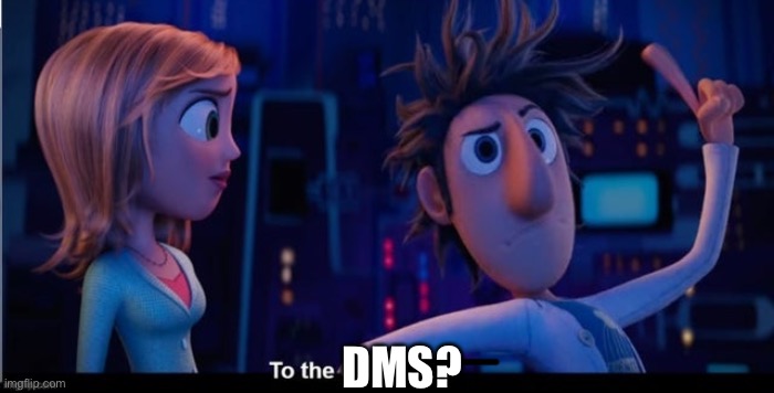 To the computer | DMS? | image tagged in to the computer | made w/ Imgflip meme maker