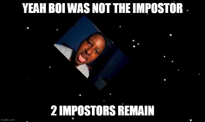 Among Us ejected | YEAH BOI WAS NOT THE IMPOSTOR; 2 IMPOSTORS REMAIN | image tagged in among us ejected | made w/ Imgflip meme maker
