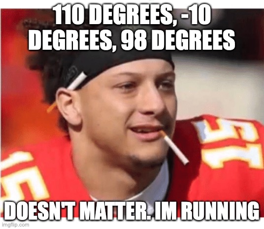 Mahomes Cigarette | 110 DEGREES, -10 DEGREES, 98 DEGREES; DOESN'T MATTER. IM RUNNING | image tagged in mahomes cigarette | made w/ Imgflip meme maker
