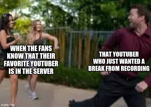 why you should never be a youtuber | THAT YOUTUBER WHO JUST WANTED A BREAK FROM RECORDING; WHEN THE FANS KNOW THAT THEIR FAVORITE YOUTUBER IS IN THE SERVER | image tagged in lol | made w/ Imgflip meme maker