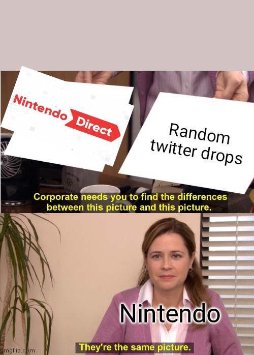 Can't wait fot the direct! | Random twitter drops; Nintendo | image tagged in memes,there the same picture,nintendo | made w/ Imgflip meme maker