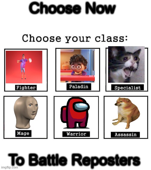 Reposter Killing classes | Choose Now; To Battle Reposters | image tagged in choose your class | made w/ Imgflip meme maker