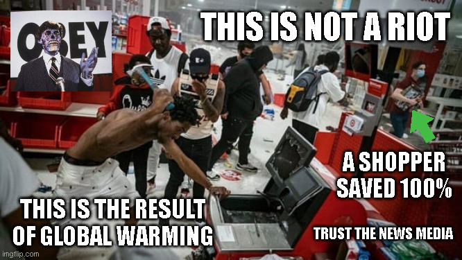 THIS IS NOT A RIOT; A SHOPPER
SAVED 100%; THIS IS THE RESULT
OF GLOBAL WARMING; TRUST THE NEWS MEDIA | made w/ Imgflip meme maker