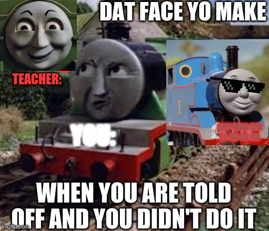 not me | DAT FACE YO MAKE; TEACHER:; YOU:; BOY WHO DID IT: HA HA HA; WHEN YOU ARE TOLD OFF AND YOU DIDN'T DO IT | image tagged in not me | made w/ Imgflip meme maker