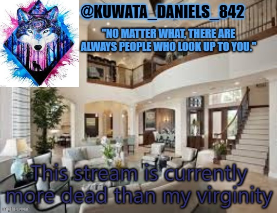 Kuwata template | This stream is currently more dead than my virginity | image tagged in kuwata template | made w/ Imgflip meme maker