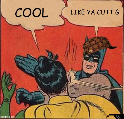 Batman Slapping Robin Meme | COOL; LIKE YA CUTT G | image tagged in memes,batman slapping robin | made w/ Imgflip meme maker