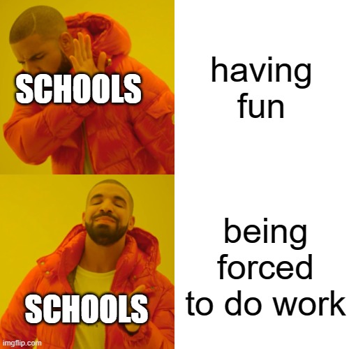 Schools be like | having fun; SCHOOLS; being forced to do work; SCHOOLS | image tagged in memes,drake hotline bling | made w/ Imgflip meme maker