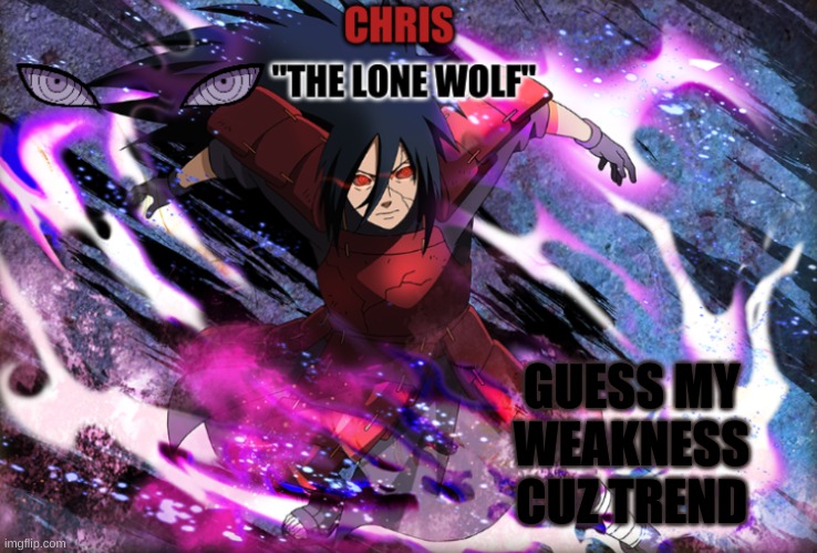 *laughs in no weaknesses* oh great now nobodies guessing now ;-; | GUESS MY WEAKNESS CUZ TREND | image tagged in madara template | made w/ Imgflip meme maker