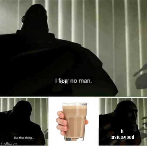Upgraded from a Meme I saw | eat; It tastes good | image tagged in i fear no man | made w/ Imgflip meme maker