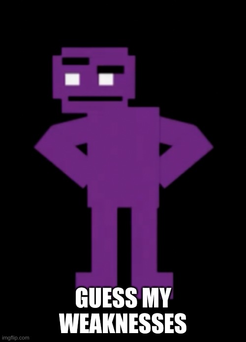 yee | GUESS MY WEAKNESSES | image tagged in confused purple guy | made w/ Imgflip meme maker