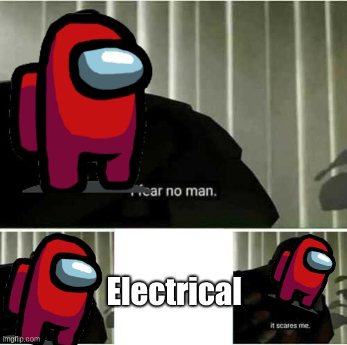 E L E C T R I C A L | Electrical | image tagged in i fear no man | made w/ Imgflip meme maker