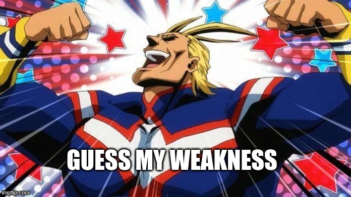 All Might | GUESS MY WEAKNESS | image tagged in all might | made w/ Imgflip meme maker