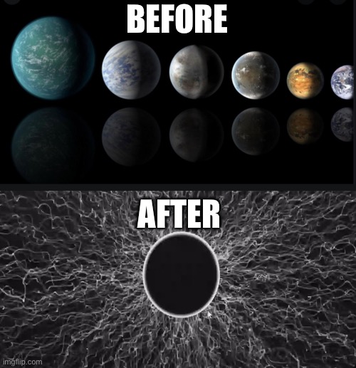 The Universe Before and After | BEFORE; AFTER | image tagged in before and after,universe memes,memes | made w/ Imgflip meme maker