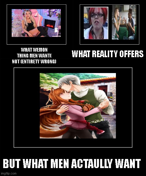 so true | WHAT REALITY OFFERS; WHAT WEMON THING MEN WANT( NOT (ENTIRETY WRONG); BUT WHAT MEN ACTAULLY WANT | image tagged in demotivational,relationship,love,funny,sad | made w/ Imgflip meme maker