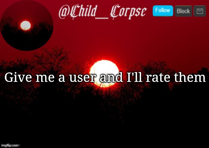 I'm so bored | Give me a user and I'll rate them | image tagged in child_corpse announcement template | made w/ Imgflip meme maker