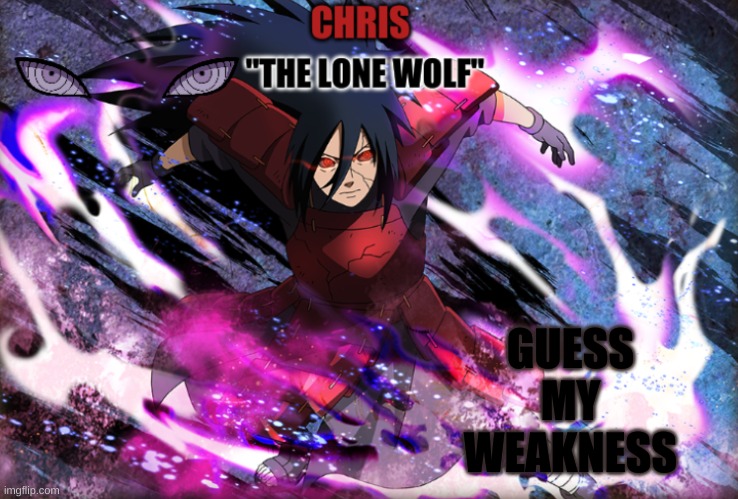 cuz trend | GUESS MY WEAKNESS | image tagged in madara template | made w/ Imgflip meme maker