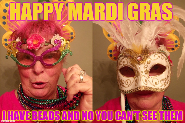 HAPPY MARDI GRAS; I HAVE BEADS AND NO YOU CAN'T SEE THEM | made w/ Imgflip meme maker