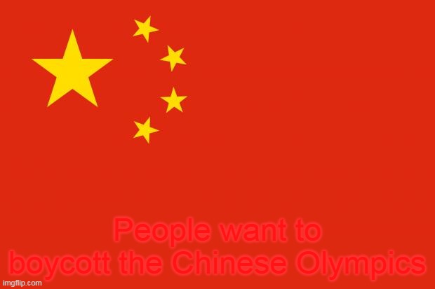 Any thoughts on that? | People want to boycott the Chinese Olympics | image tagged in china flag,olympics,boycott | made w/ Imgflip meme maker