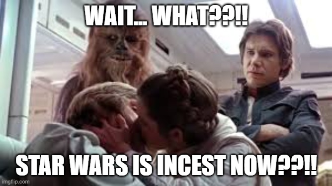 Star Wars Funny Meme | WAIT... WHAT??!! STAR WARS IS INCEST NOW??!! | image tagged in star wars,luke skywalker,princess leia | made w/ Imgflip meme maker