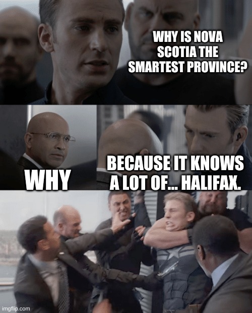 halifax | WHY IS NOVA SCOTIA THE SMARTEST PROVINCE? WHY; BECAUSE IT KNOWS A LOT OF... HALIFAX. | image tagged in captain america elevator | made w/ Imgflip meme maker