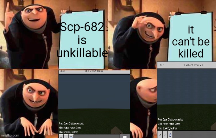 Gru's Plan | Scp-682 is unkillable; it can't be killed | image tagged in memes,gru's plan | made w/ Imgflip meme maker