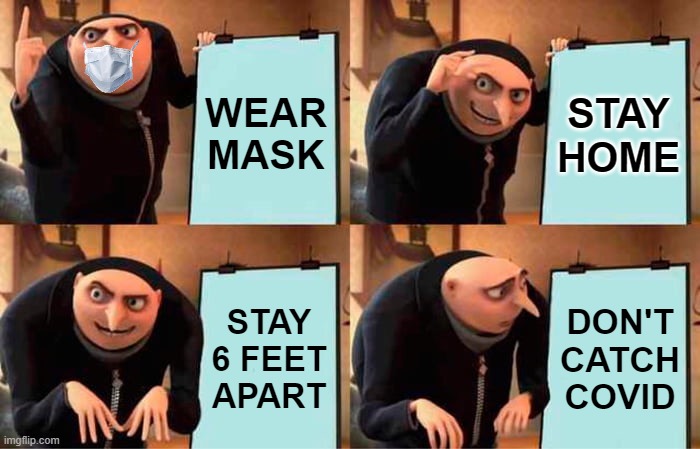 Gru's Plan Meme | WEAR MASK; STAY HOME; STAY 6 FEET APART; DON'T CATCH COVID | image tagged in memes,gru's plan | made w/ Imgflip meme maker