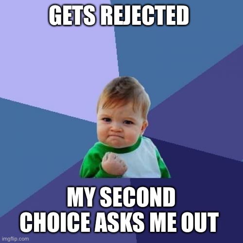 Success Kid Meme | GETS REJECTED; MY SECOND CHOICE ASKS ME OUT | image tagged in memes,success kid | made w/ Imgflip meme maker