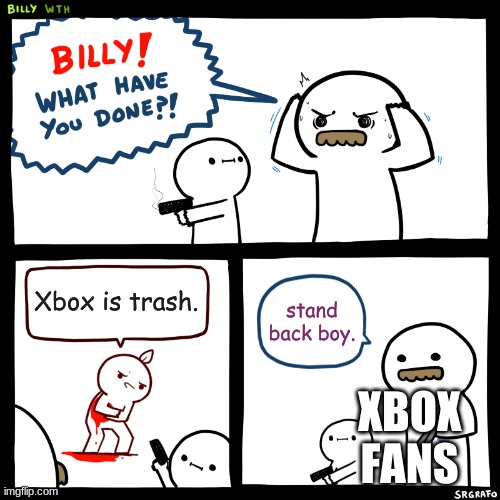 Billy, What Have You Done | Xbox is trash. stand back boy. XBOX FANS | image tagged in billy what have you done | made w/ Imgflip meme maker