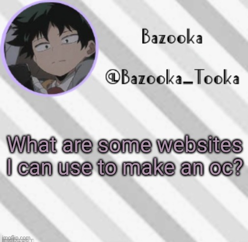 Bazooka's Borred Deku Announcement Template | What are some websites I can use to make an oc? | image tagged in bazooka's borred deku announcement template | made w/ Imgflip meme maker