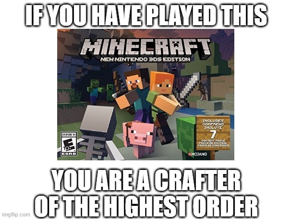 Who here has played this? | IF YOU HAVE PLAYED THIS; YOU ARE A CRAFTER OF THE HIGHEST ORDER | image tagged in 3ds,minecraft | made w/ Imgflip meme maker