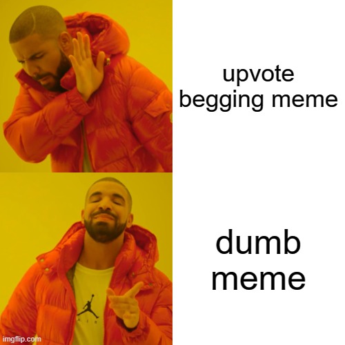 upvote begging meme dumb meme | image tagged in memes,drake hotline bling | made w/ Imgflip meme maker