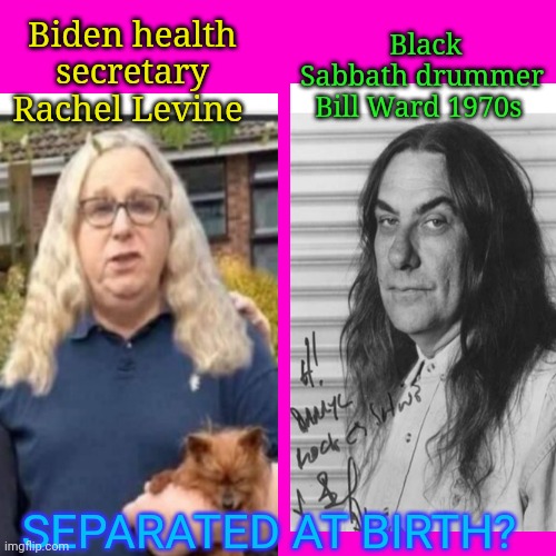 Black Sabbath drummer Bill Ward 1970s; Biden health secretary Rachel Levine; SEPARATED AT BIRTH? | image tagged in weirdo,mysteries | made w/ Imgflip meme maker