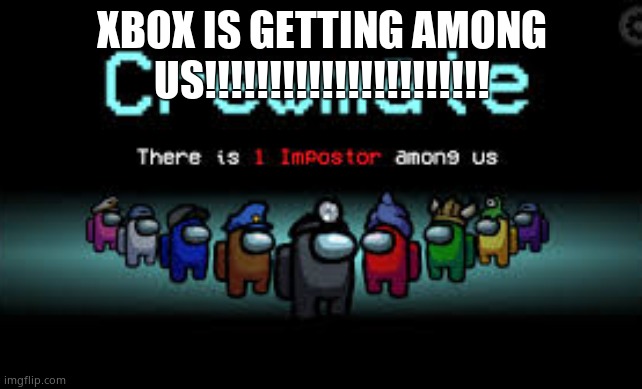 There is 1 imposter among us | XBOX IS GETTING AMONG US!!!!!!!!!!!!!!!!!!!!!! | image tagged in there is 1 imposter among us | made w/ Imgflip meme maker