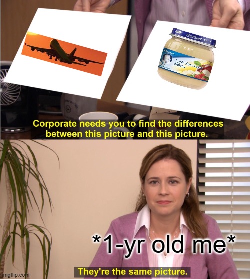 They're The Same Picture Meme | *1-yr old me* | image tagged in memes,they're the same picture | made w/ Imgflip meme maker