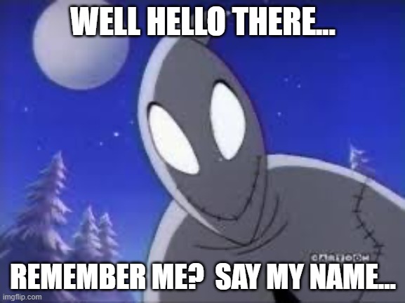 Say my name | WELL HELLO THERE... REMEMBER ME?  SAY MY NAME... | image tagged in candlejack | made w/ Imgflip meme maker