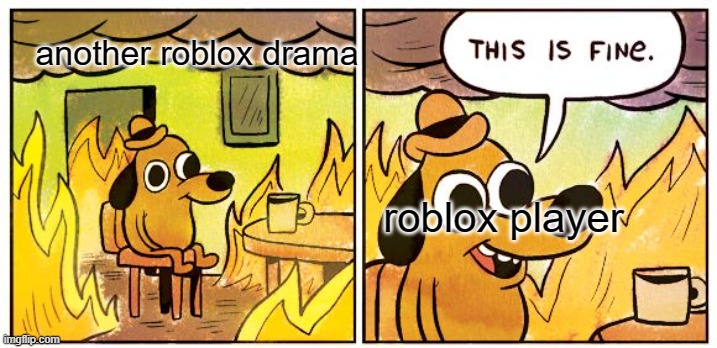 just another day in roblox | another roblox drama; roblox player | image tagged in memes,this is fine | made w/ Imgflip meme maker