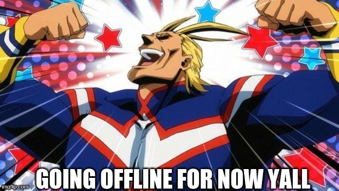 All Might | GOING OFFLINE FOR NOW YALL | image tagged in all might | made w/ Imgflip meme maker