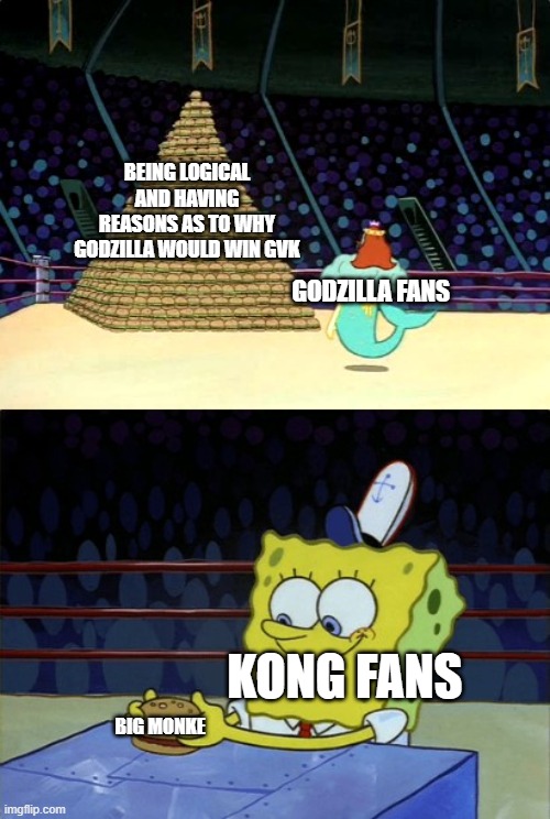I hate this. | BEING LOGICAL AND HAVING REASONS AS TO WHY GODZILLA WOULD WIN GVK; GODZILLA FANS; KONG FANS; BIG MONKE | image tagged in spongebob krabby patty | made w/ Imgflip meme maker