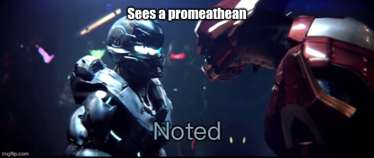 Spartan locke noted | Sees a promeathean | image tagged in spartan locke noted | made w/ Imgflip meme maker