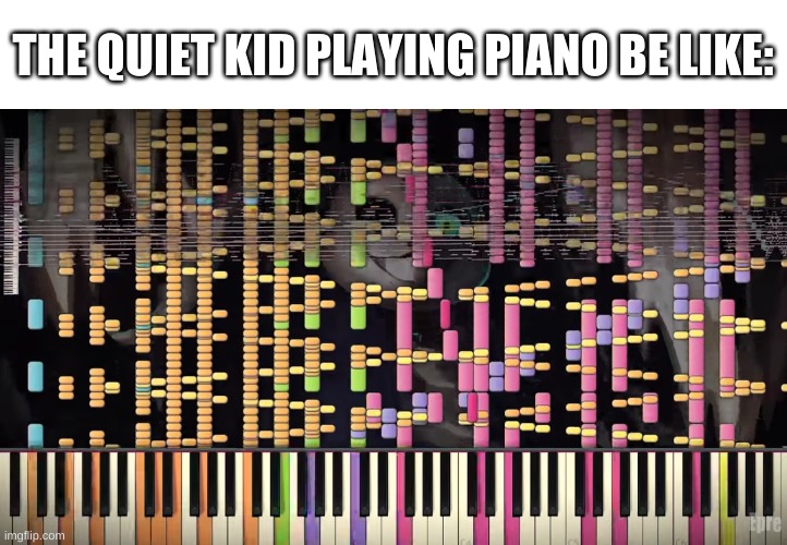 oh god wtf | THE QUIET KID PLAYING PIANO BE LIKE: | image tagged in memes,funny,quiet kid,piano | made w/ Imgflip meme maker