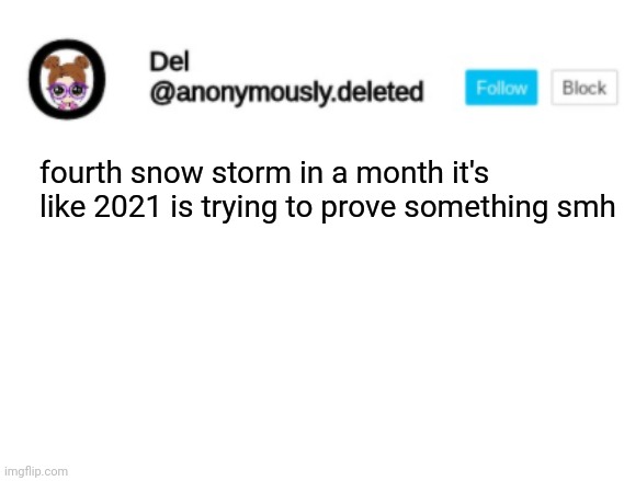 Del Announcement | fourth snow storm in a month it's like 2021 is trying to prove something smh | image tagged in del announcement | made w/ Imgflip meme maker